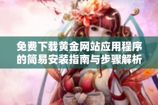 免费下载黄金网站应用程序的简易安装指南与步骤解析