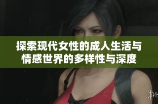 探索现代女性的成人生活与情感世界的多样性与深度