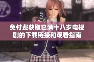 免付费获取已满十八岁电视剧的下载链接和观看指南