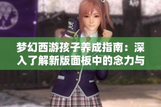 梦幻西游孩子养成指南：深入了解新版面板中的念力与根骨属性
