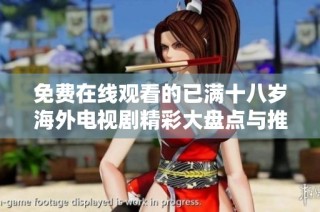 免费在线观看的已满十八岁海外电视剧精彩大盘点与推荐