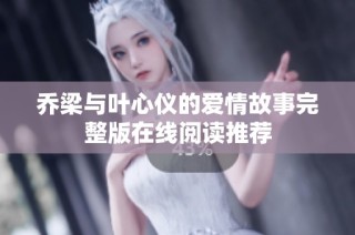 乔梁与叶心仪的爱情故事完整版在线阅读推荐