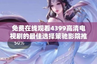 免费在线观看4399高清电视剧的最佳选择策驰影院推荐