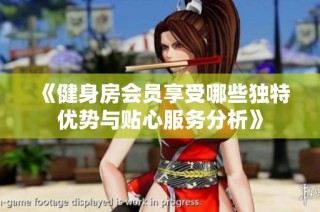 《健身房会员享受哪些独特优势与贴心服务分析》