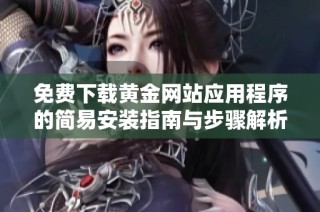 免费下载黄金网站应用程序的简易安装指南与步骤解析