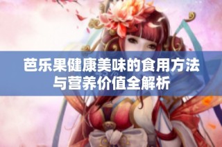 芭乐果健康美味的食用方法与营养价值全解析