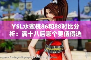 YSL水蜜桃86和88对比分析：满十八后哪个更值得选择