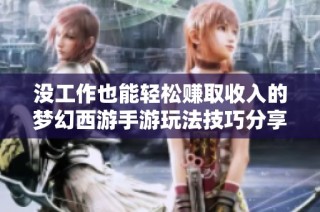 没工作也能轻松赚取收入的梦幻西游手游玩法技巧分享