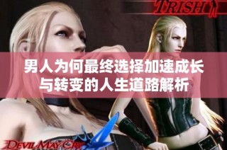 男人为何最终选择加速成长与转变的人生道路解析