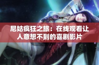 尼姑疯狂之旅：在线观看让人意想不到的喜剧影片