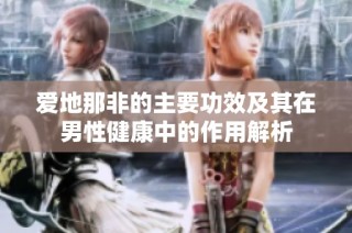 爱地那非的主要功效及其在男性健康中的作用解析