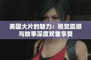 美国大片的魅力：视觉震撼与故事深度双重享受