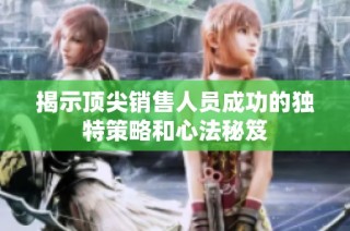 揭示顶尖销售人员成功的独特策略和心法秘笈