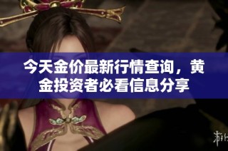 今天金价最新行情查询，黄金投资者必看信息分享