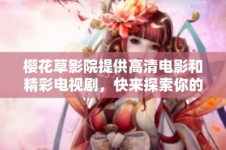 樱花草影院提供高清电影和精彩电视剧，快来探索你的观影新体验吧