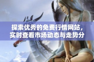 探索优秀的免费行情网站，实时查看市场动态与走势分析
