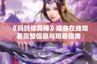 《妈妈你真棒》插曲在线观看完整信息与观看指南