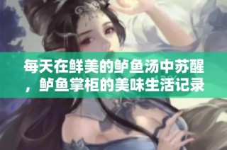 每天在鲜美的鲈鱼汤中苏醒，鲈鱼掌柜的美味生活记录