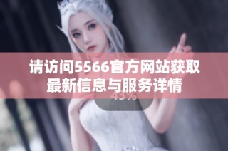 请访问5566官方网站获取最新信息与服务详情
