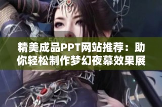 精美成品PPT网站推荐：助你轻松制作梦幻夜幕效果展示