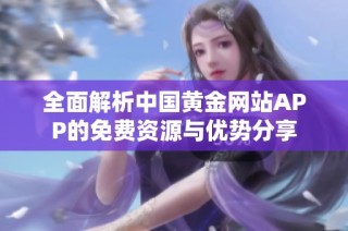全面解析中国黄金网站APP的免费资源与优势分享