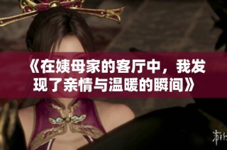 《在姨母家的客厅中，我发现了亲情与温暖的瞬间》