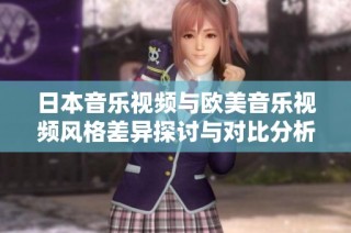 日本音乐视频与欧美音乐视频风格差异探讨与对比分析