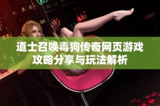 道士召唤毒狗传奇网页游戏攻略分享与玩法解析