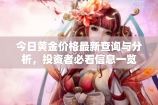 今日黄金价格最新查询与分析，投资者必看信息一览