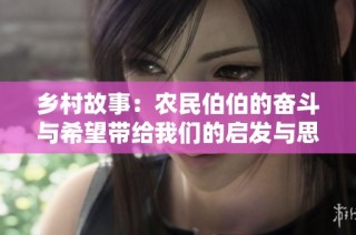 乡村故事：农民伯伯的奋斗与希望带给我们的启发与思考
