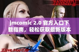 jmcomic 2.0 官方入口下载指南，轻松获取最新版本与使用信息