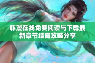 韩漫在线免费阅读与下载最新章节结局攻略分享