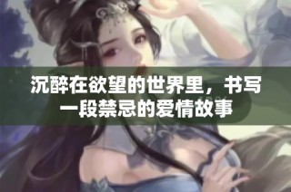 沉醉在欲望的世界里，书写一段禁忌的爱情故事