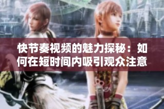 快节奏视频的魅力探秘：如何在短时间内吸引观众注意力