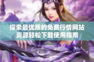 探索最优质的免费行情网站资源轻松下载使用指南