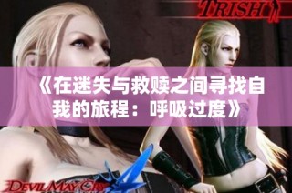 《在迷失与救赎之间寻找自我的旅程：呼吸过度》
