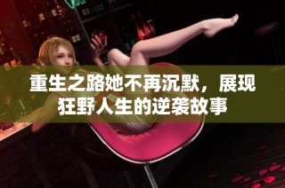 重生之路她不再沉默，展现狂野人生的逆袭故事