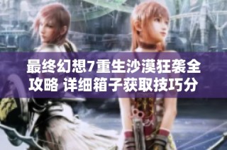 最终幻想7重生沙漠狂袭全攻略 详细箱子获取技巧分享