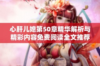 心肝儿媳第50章精华解析与精彩内容免费阅读全文推荐