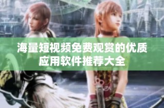 海量短视频免费观赏的优质应用软件推荐大全