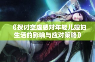 《探讨空虚感对年轻儿媳妇生活的影响与应对策略》