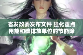 省发改委发布文件 强化重点用能和碳排放单位的节能降碳管理措施