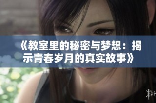 《教室里的秘密与梦想：揭示青春岁月的真实故事》