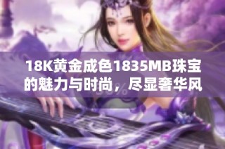 18K黄金成色1835MB珠宝的魅力与时尚，尽显奢华风采