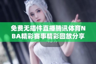 免费无插件直播腾讯体育NBA精彩赛事精彩回放分享