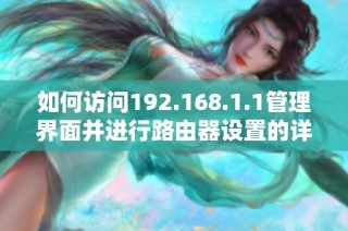 如何访问192.168.1.1管理界面并进行路由器设置的详细步骤解析