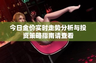 今日金价实时走势分析与投资策略指南请查看
