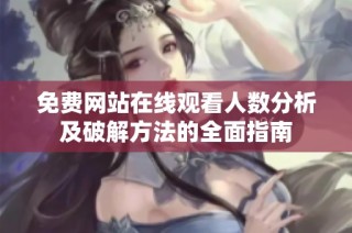 免费网站在线观看人数分析及破解方法的全面指南