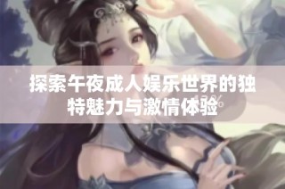 探索午夜成人娱乐世界的独特魅力与激情体验