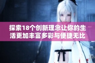 探索18个创新理念让你的生活更加丰富多彩与便捷无比